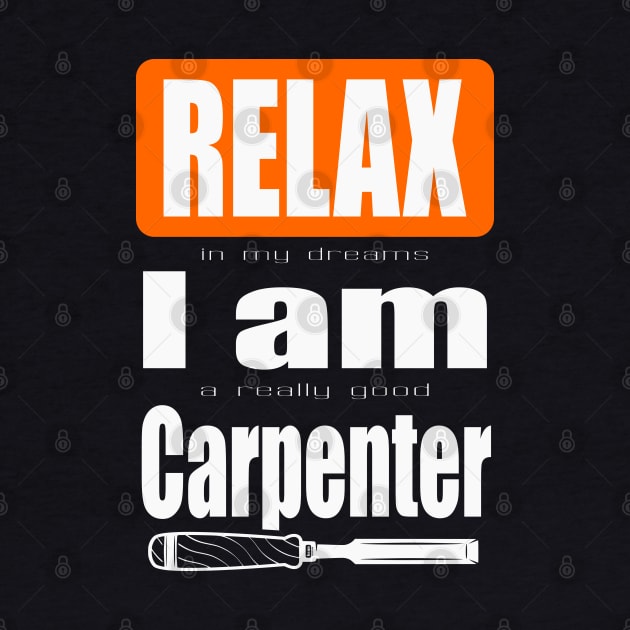 Relax I am a carpenter by beangrphx